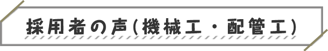 採用者の声(機械工・配管工)